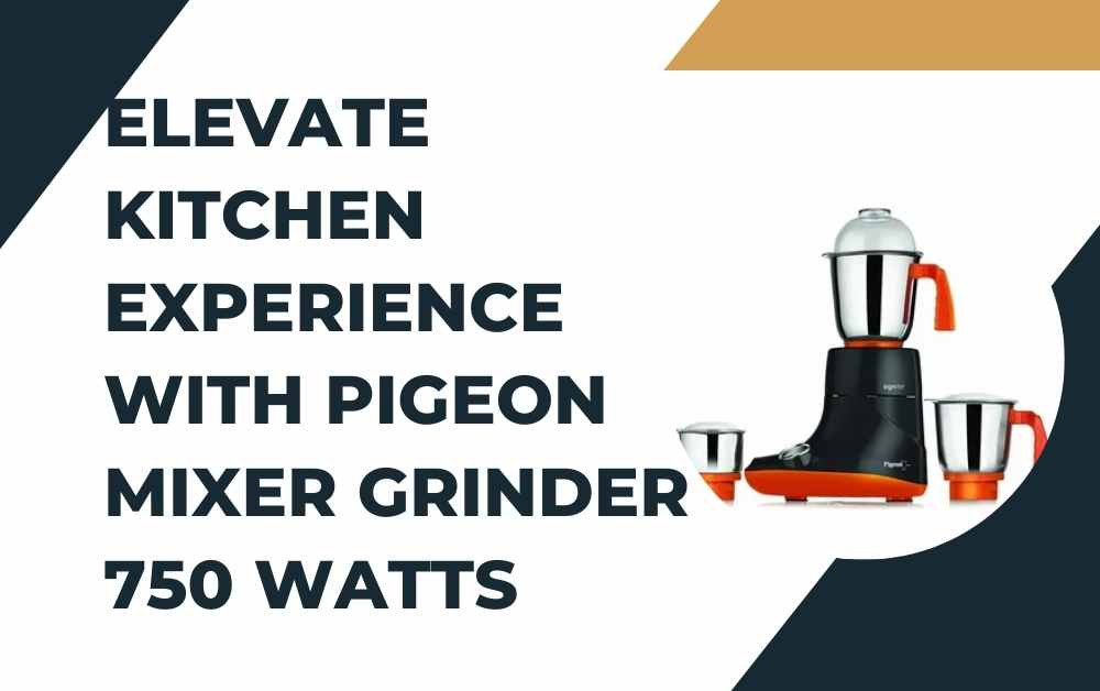 Elevate Kitchen Experience with pigeon mixer grinder 750 watts