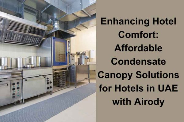 Enhancing Hotel Comfort: Affordable Condensate Canopy Solutions for Hotels in UAE with Airody