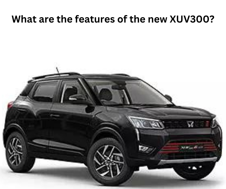 What are the features of the new XUV300?