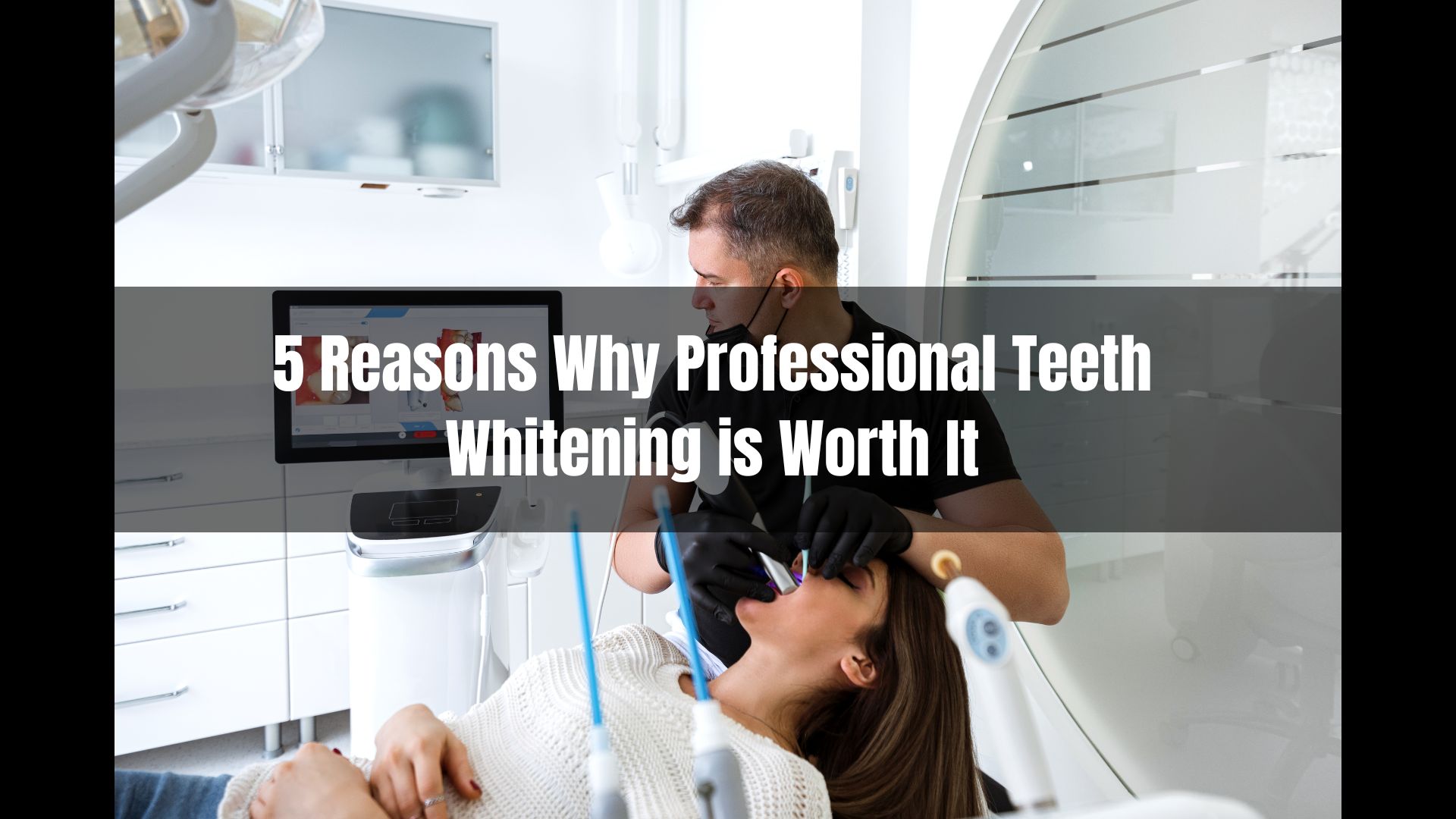 5 Reasons Why Professional Teeth Whitening is Worth It